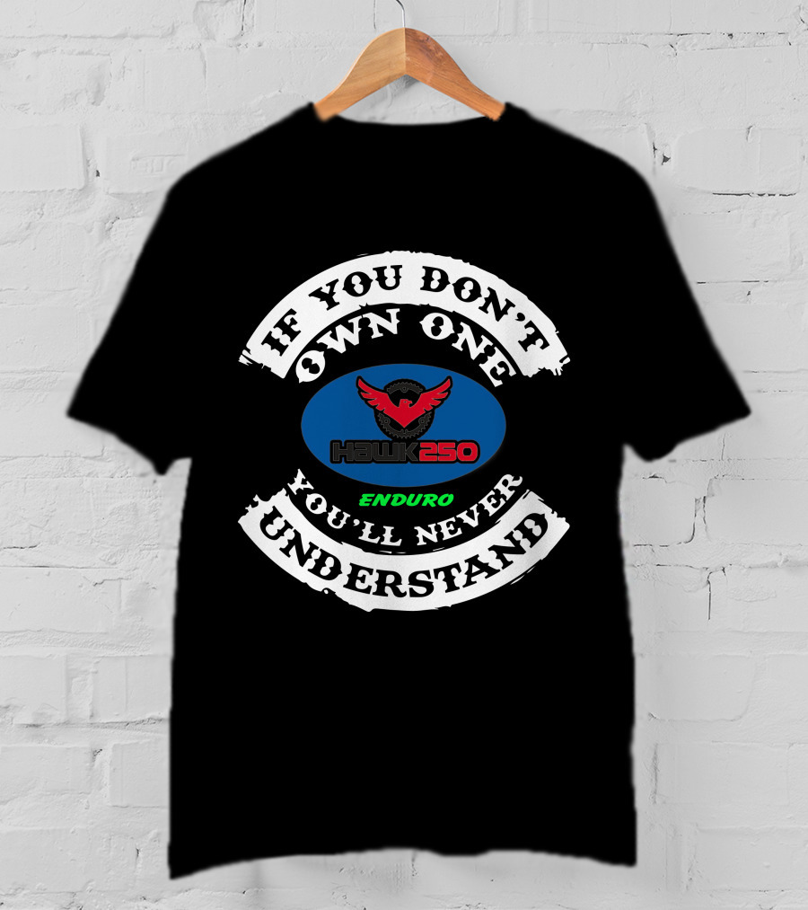 If You Don't Own One You'll Never Understand Hawk 250 Enduro T-Shirt