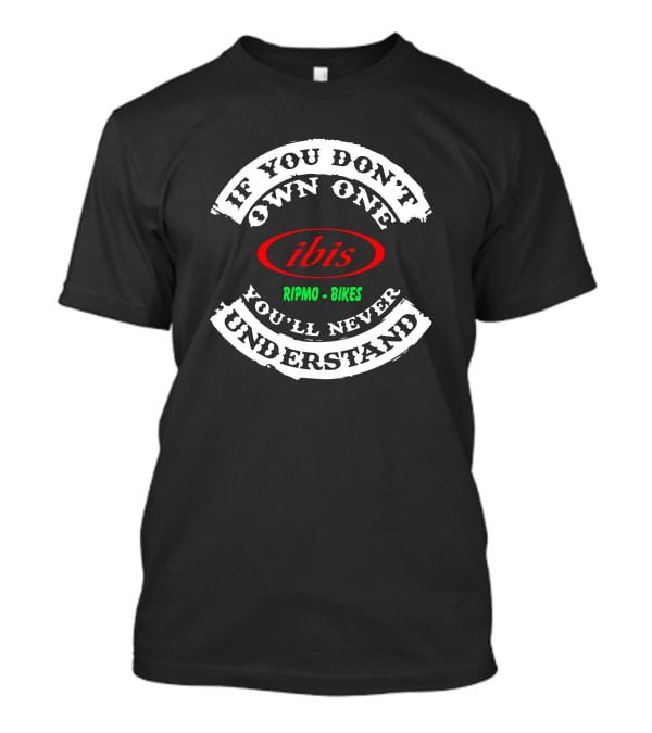 If You Don't Own One You'll Never Understand Ibis Ripmo Bikes T-Shirt