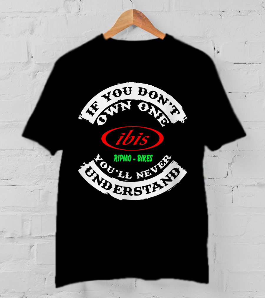 If You Don't Own One You'll Never Understand Ibis Ripmo Bikes T-Shirt