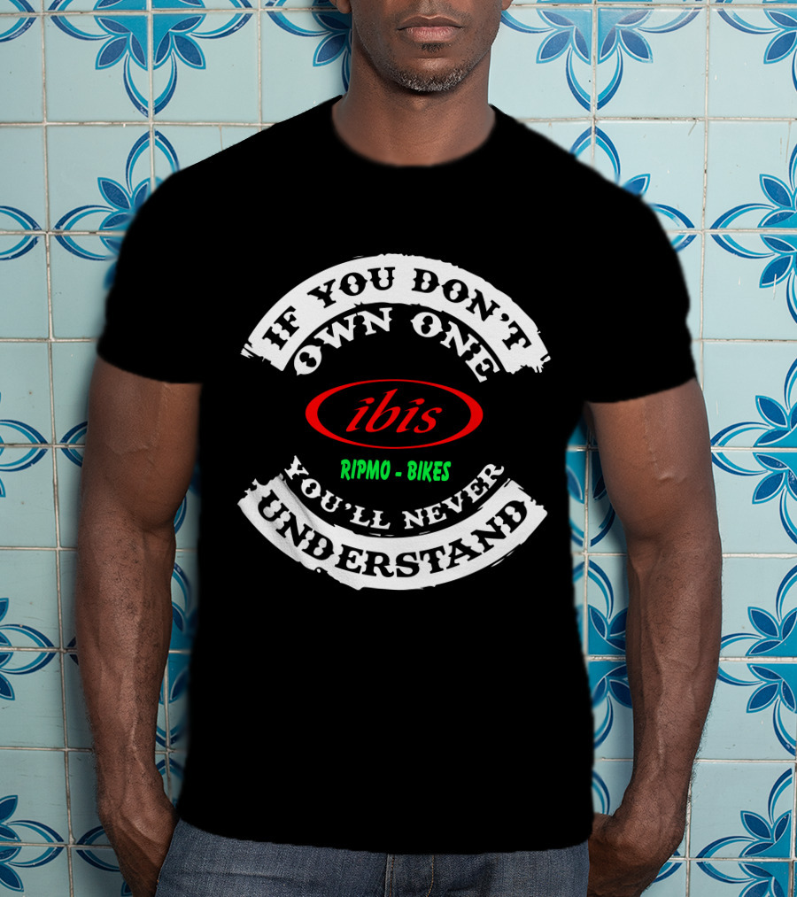 If You Don't Own One You'll Never Understand Ibis Ripmo Bikes T-Shirt