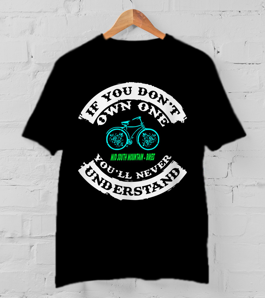 If You Don't Own One You'll Never Understand Mid South Mountain Bikes T-Shirt