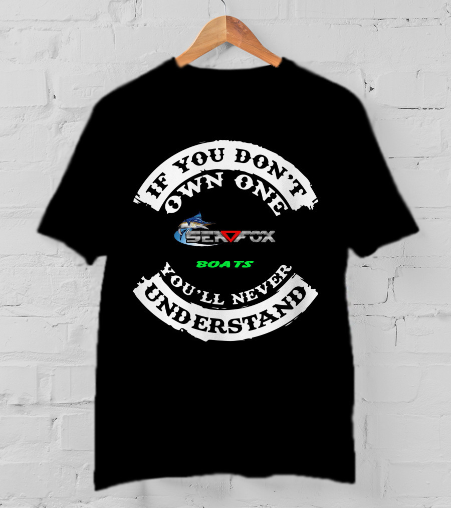 If You Don't Own One SEA FOX Boats You'll Never Understand T-Shirt