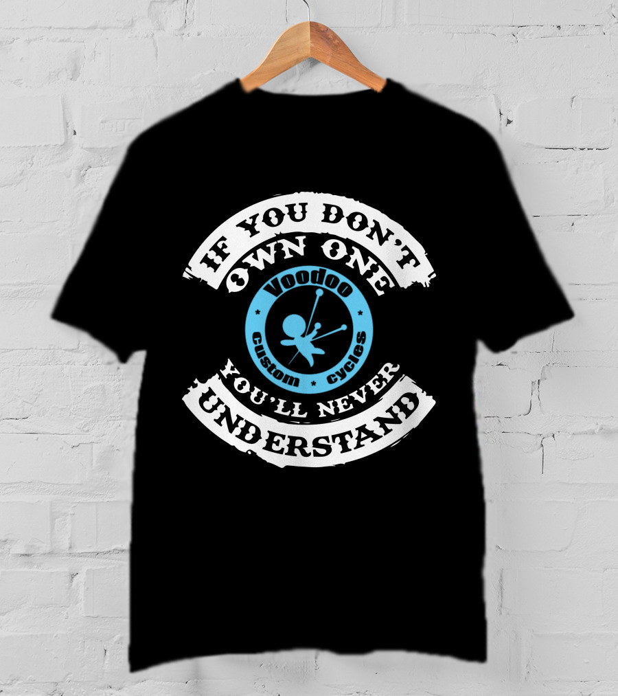 If You Don't Own One You'll Never Understand Voodoo Custom Cycles T-Shirt