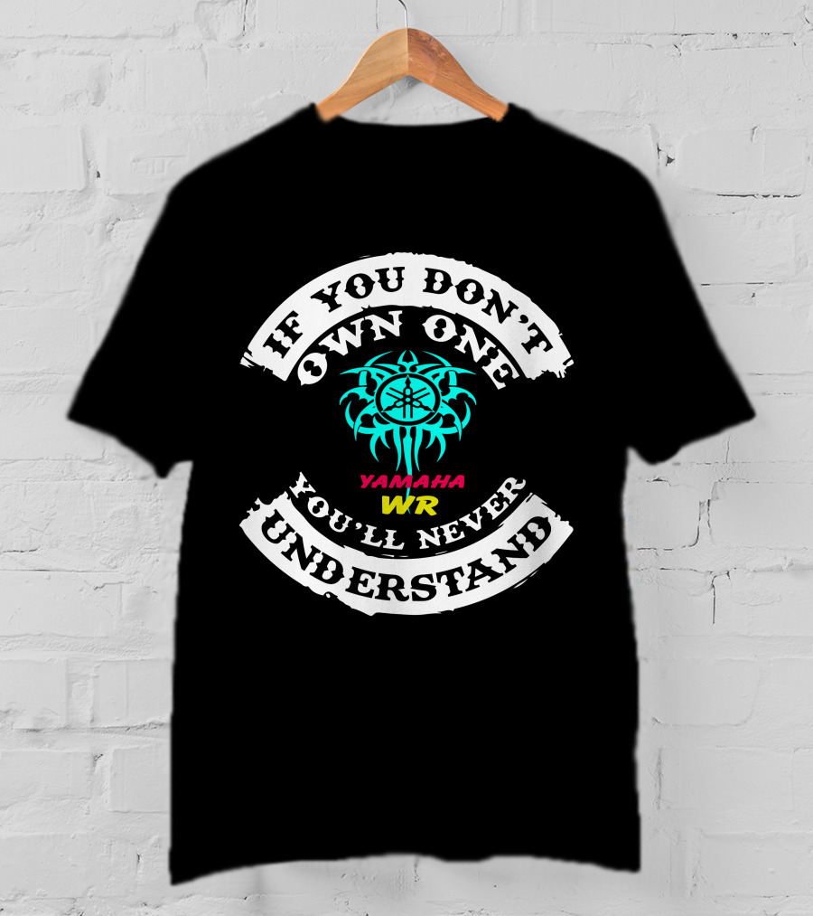 If You Don't Own One You'll Never Understand Yamaha WR T-Shirt