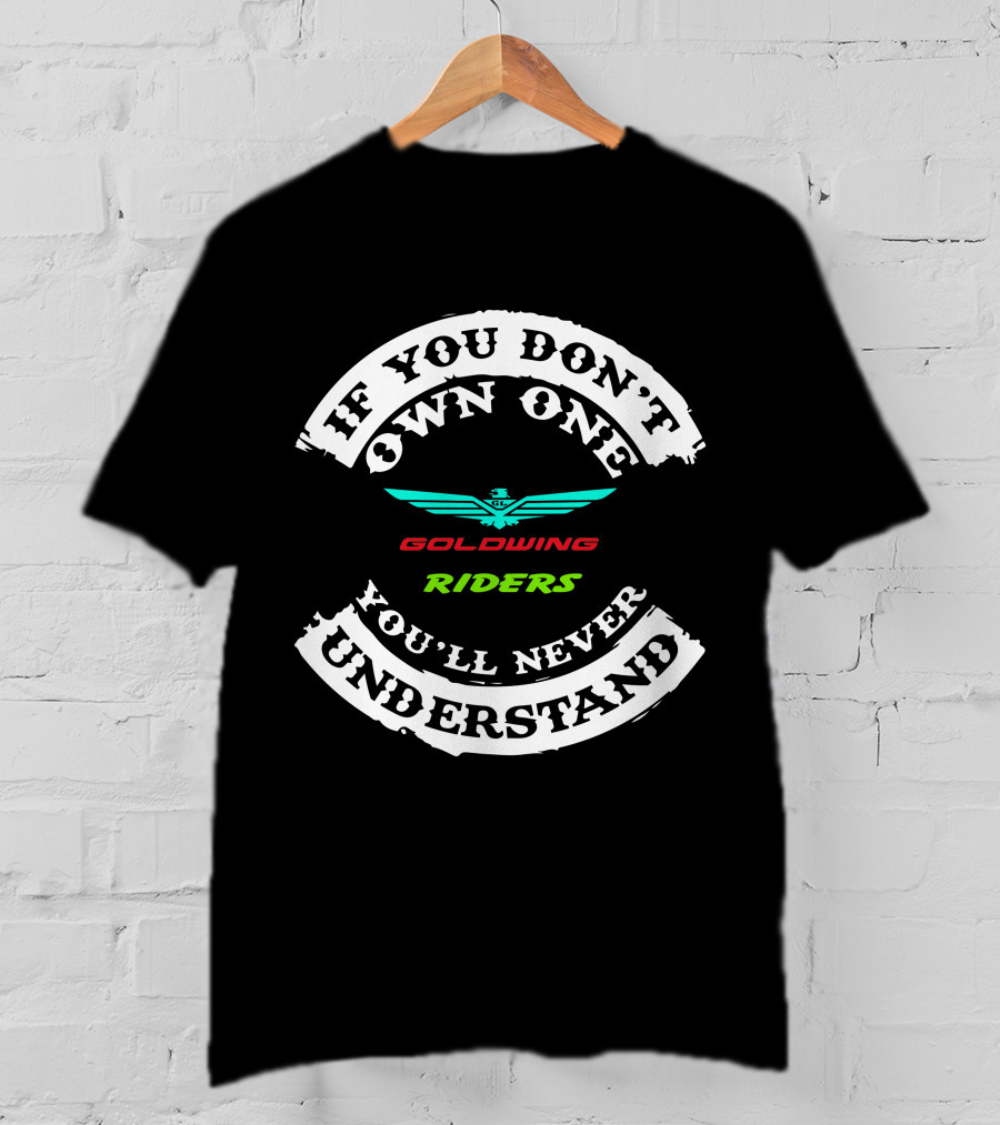 If You Don't Own One You'll Never Understand Goldwing Riders T-Shirt