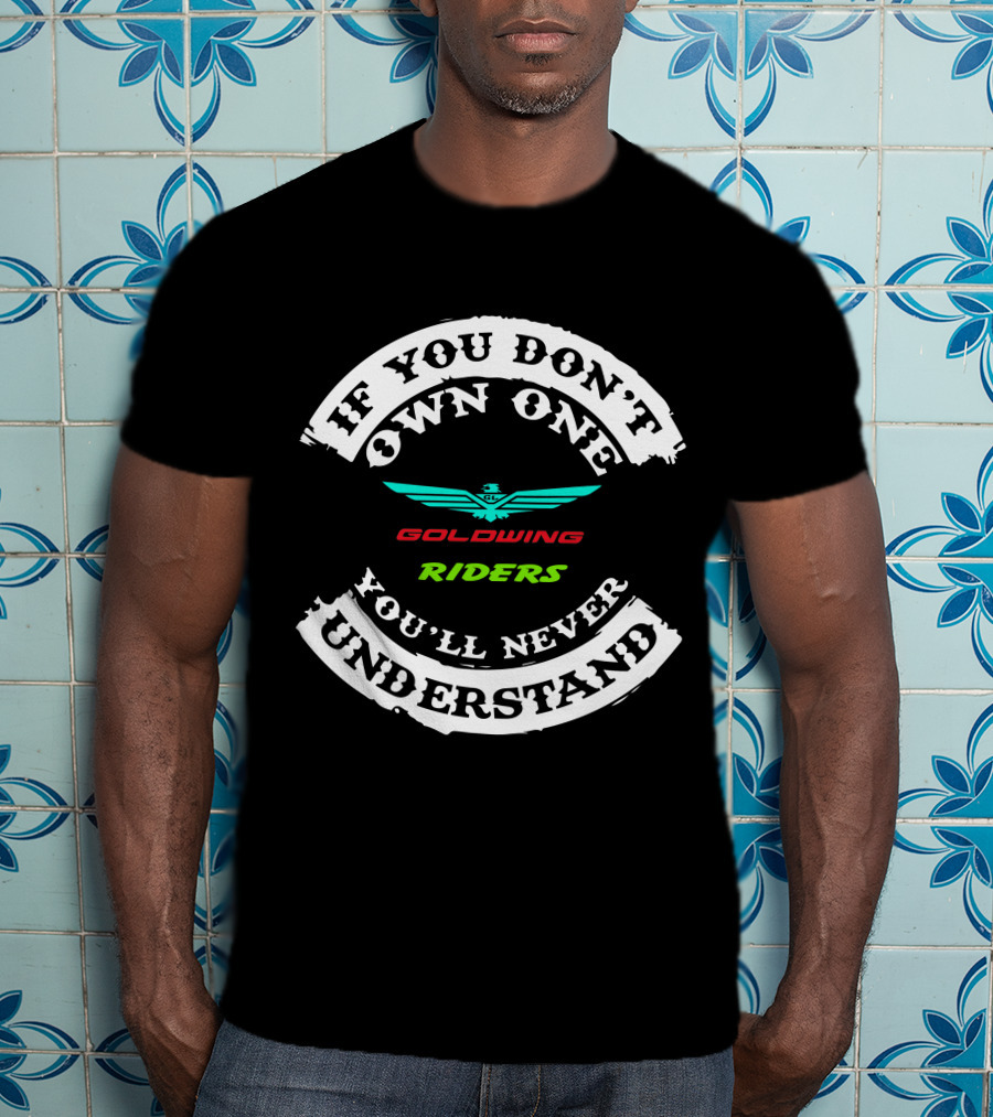 If You Don't Own One You'll Never Understand Goldwing Riders T-Shirt