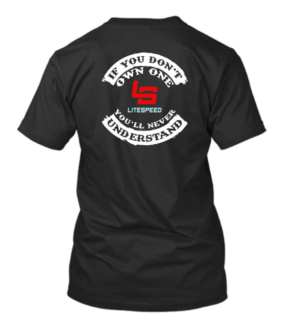 If You Don't Own One Litespeed You'll Never Understand T-Shirt