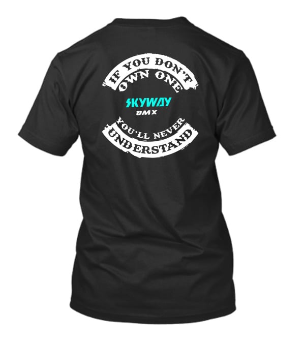 IF YOU DON'T OWN ONE SKYWAY BMX YOU'LL NEVER UNDERSTAND T-Shirt