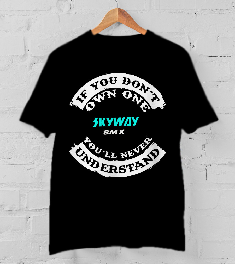 IF YOU DON'T OWN ONE SKYWAY BMX YOU'LL NEVER UNDERSTAND T-Shirt