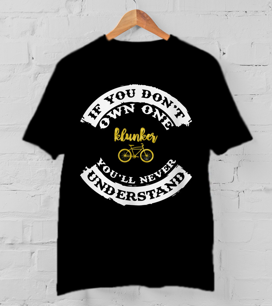 If You Don't Own One Klunker You'll Never Understand T-Shirt
