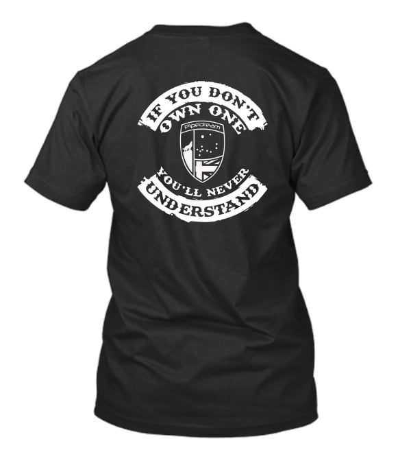 If You Don't Own One You'll Never Understand Pipedream Shield T-Shirt