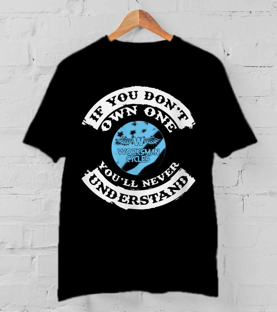 IF YOU DON'T OWN ONE YOU'LL NEVER UNDERSTAND WORKSMAN CYCLES T-Shirt