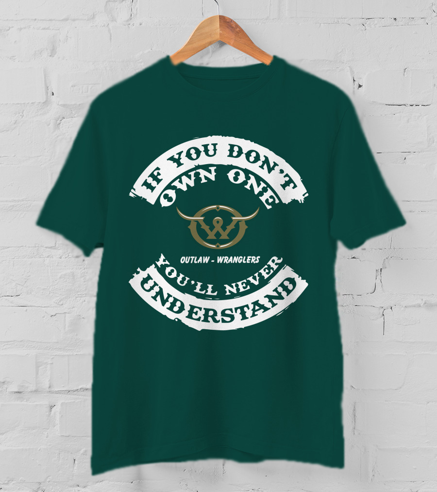 If You Don't Own One You'll Never Understand Outlaw Wranglers T-Shirt