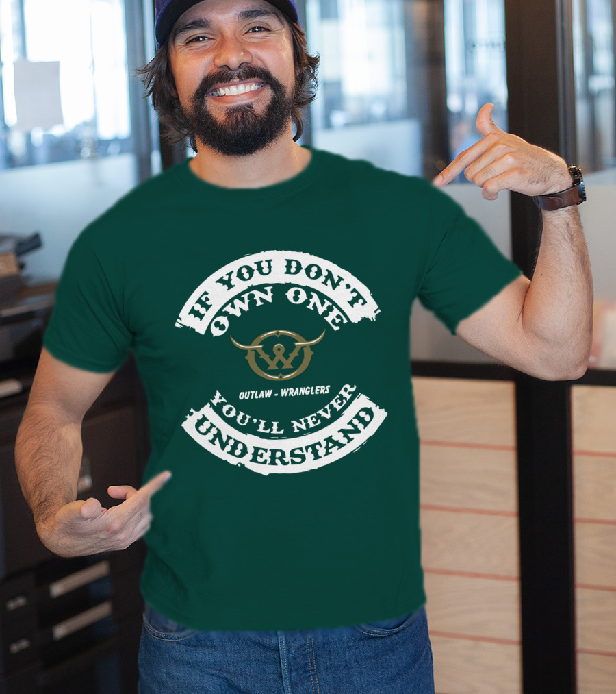 If You Don't Own One You'll Never Understand Outlaw Wranglers T-Shirt