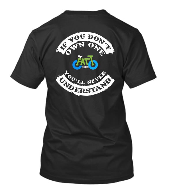 If You Don't Own One Fat Tire E-Bikes You'll Never Understand T-Shirt
