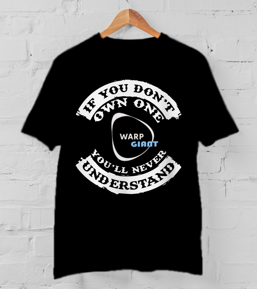 If You Don't Own One Warp Giant You'll Never Understand T-Shirt