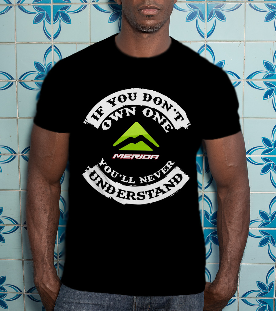 MERIDA EBIKE If You Don't Own One You'll Never Understand T-Shirt