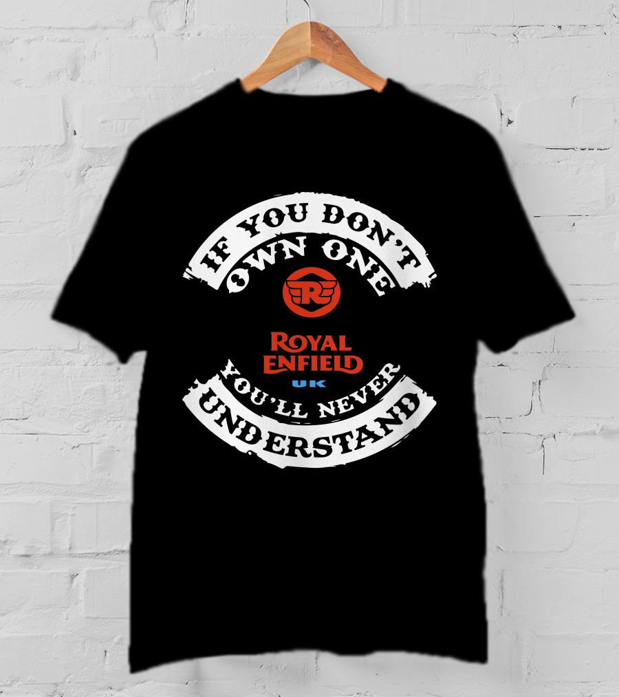 Royal Enfield UK If You Don't Own One You'll Never Understand T-Shirt
