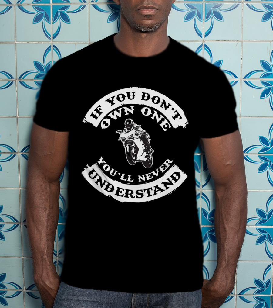 If You Don't Own One You'll Never Understand Sport Bike Riders T-Shirt