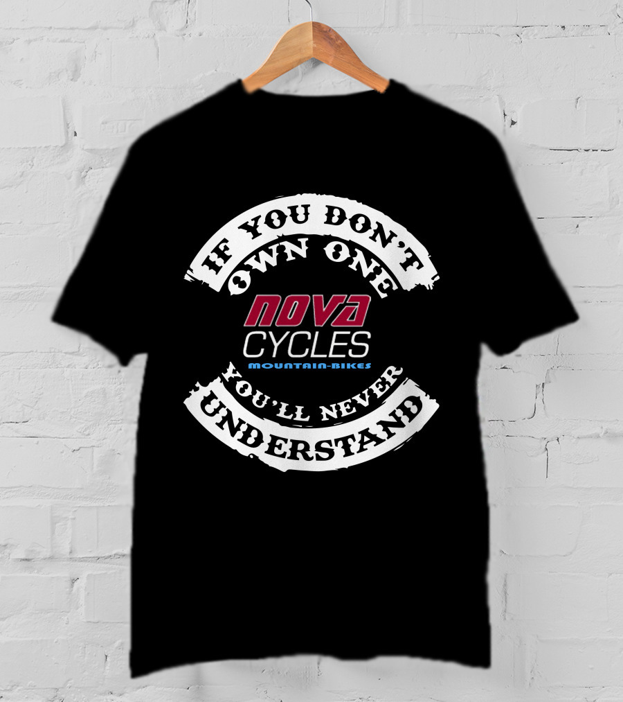 If You Don't Own One You'll Never Understand Nova Cycles Mountain-Bikes T-Shirt