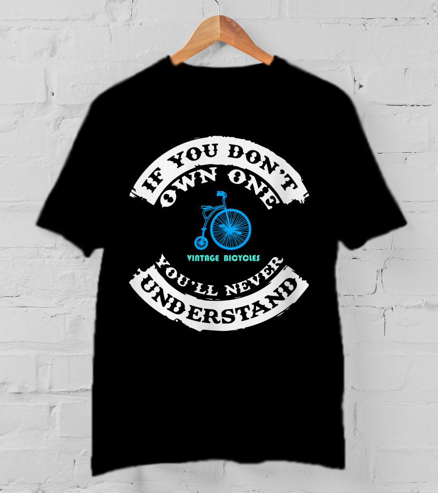 If You Don't Own One Vintage Bicycles You'll Never Understand T-Shirt