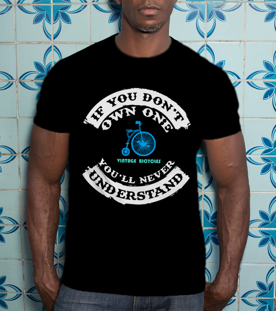 If You Don't Own One Vintage Bicycles You'll Never Understand T-Shirt