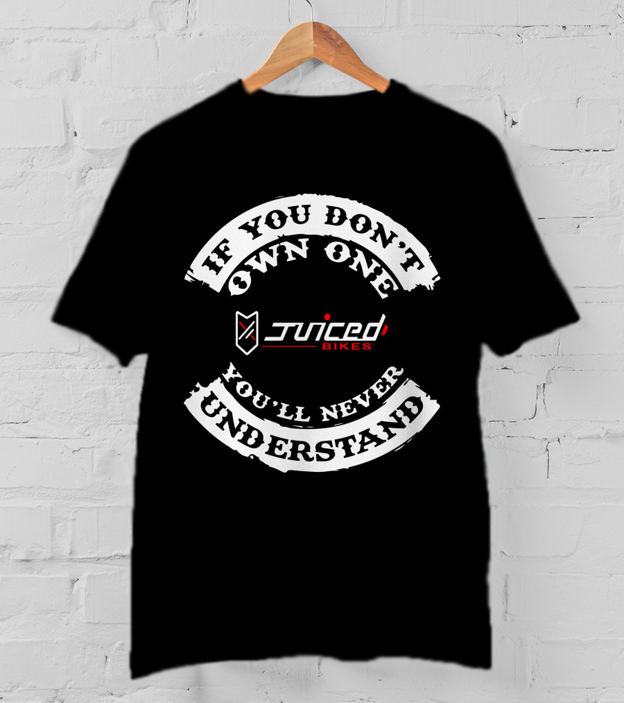 If You Don't Own One You'll Never Understand Juiced Bikes T-Shirt