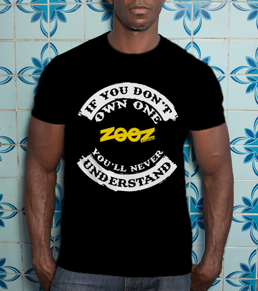 ZOOZ Bikes If You Don't Own One You'll Never Understand T-Shirt