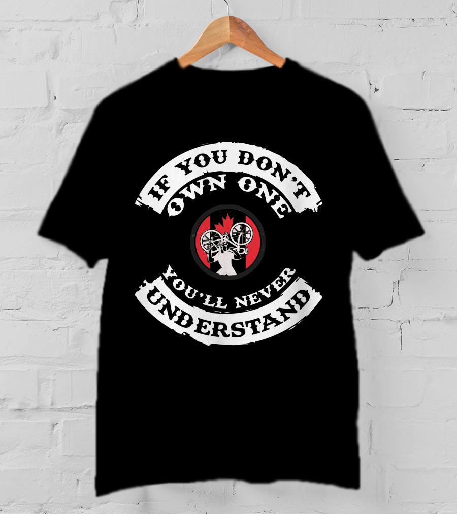 CANADIAN IF YOU DON'T OWN ONE YOU'LL NEVER UNDERSTAND T-Shirt