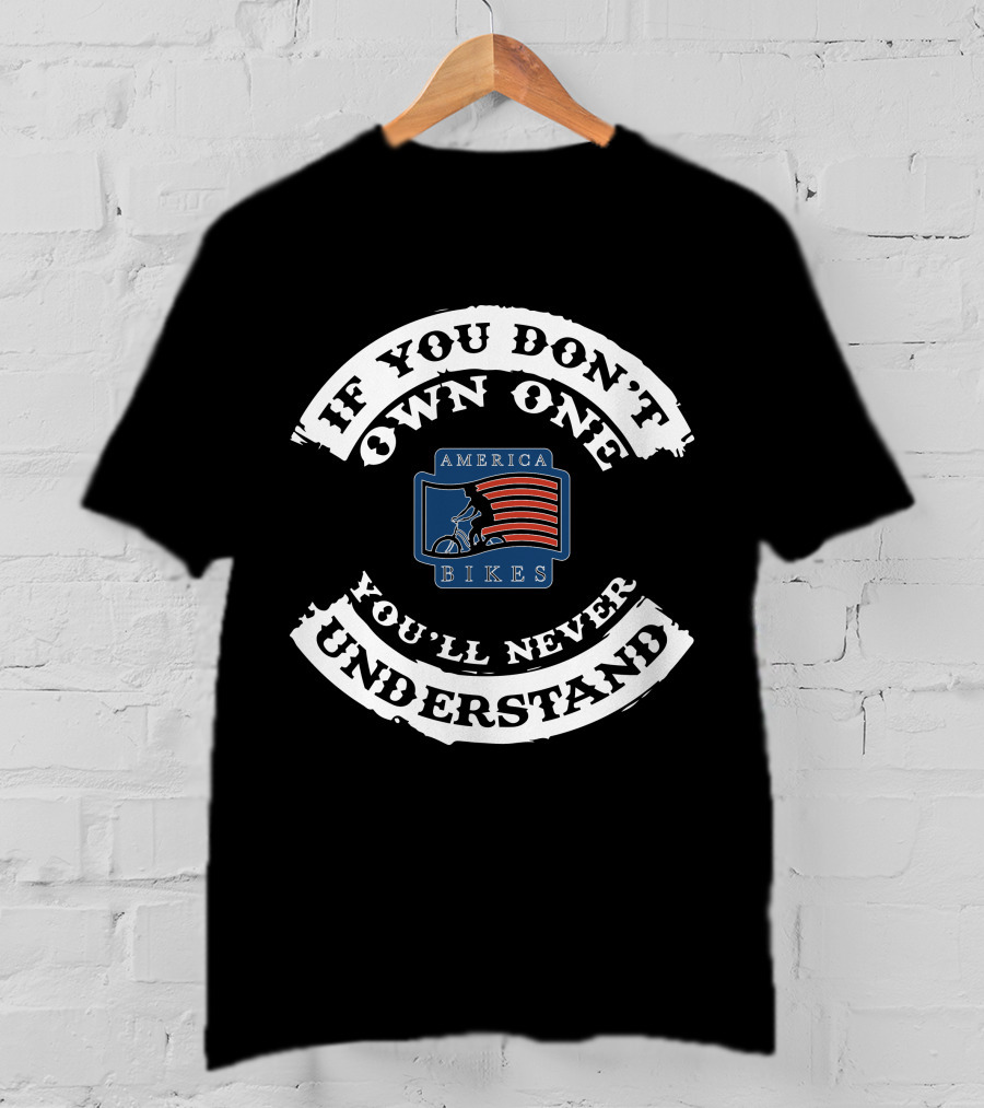 If You Don't Own One America Bikes You'll Never Understand T-Shirt