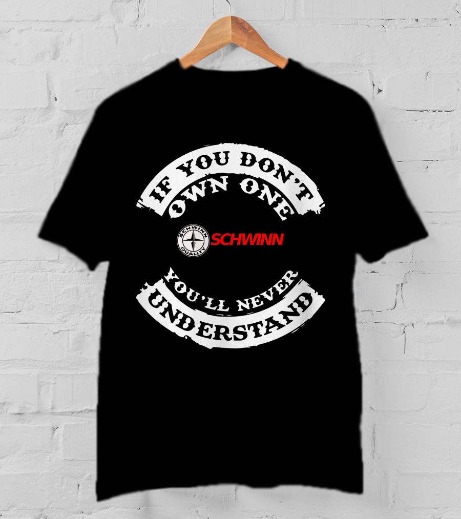 If You Don't Own One SCHWINN You'll Never Understand T-Shirt