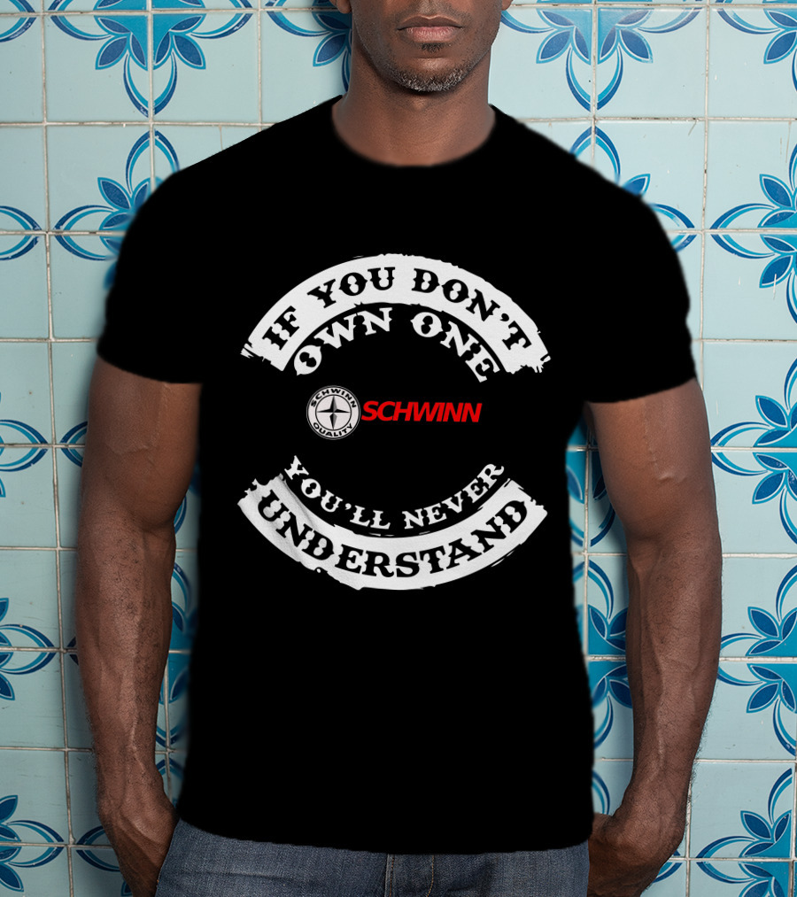 If You Don't Own One SCHWINN You'll Never Understand T-Shirt