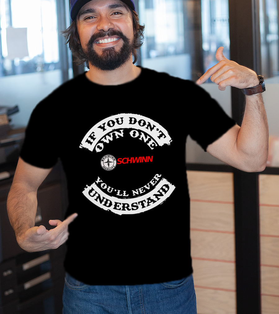 If You Don't Own One SCHWINN You'll Never Understand T-Shirt