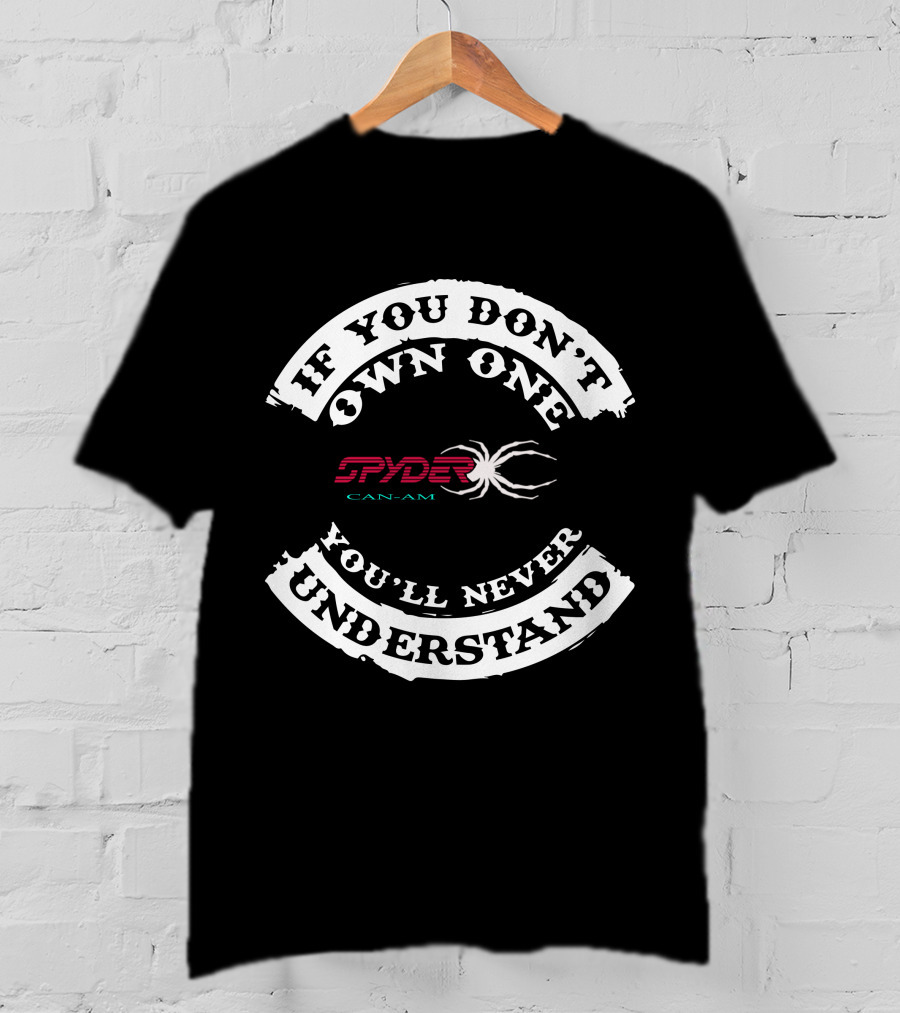 If You Don't Own One You'll Never Understand Spyder Can-Am T-Shirt