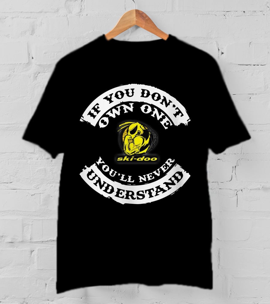 If You Don't Own One You'll Never Understand Ski-Doo T-Shirt