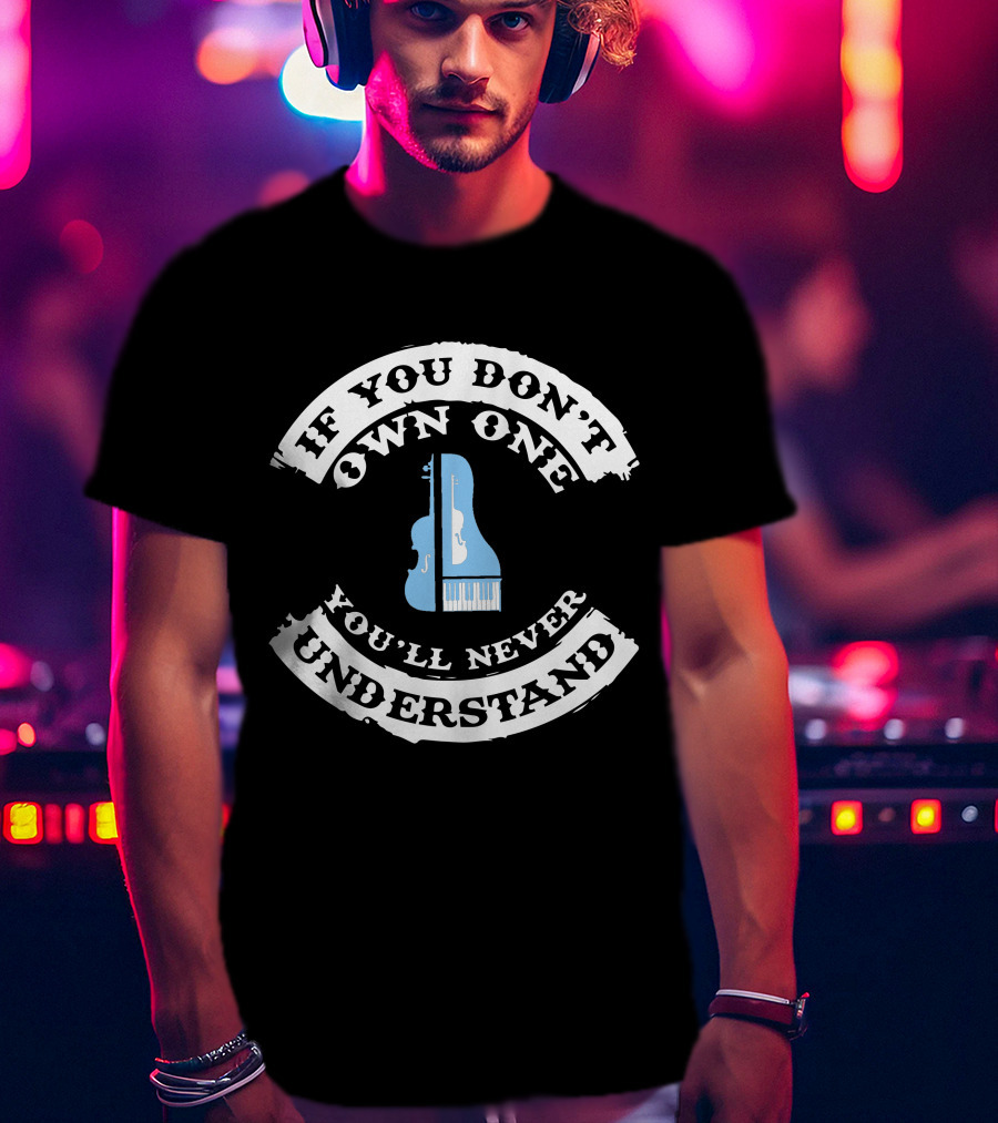If You Don't Own One You'll Never Understand Piano Keyboard Lovers T-Shirt