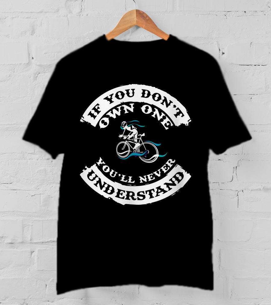 If You Don't Own One You'll Never Understand Bikes T-Shirt