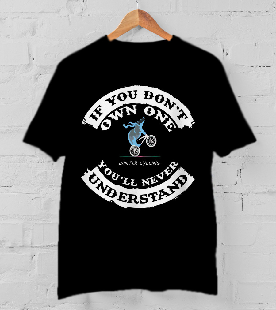 If You Don't Own One You'll Never Understand Winter Cycling T-Shirt