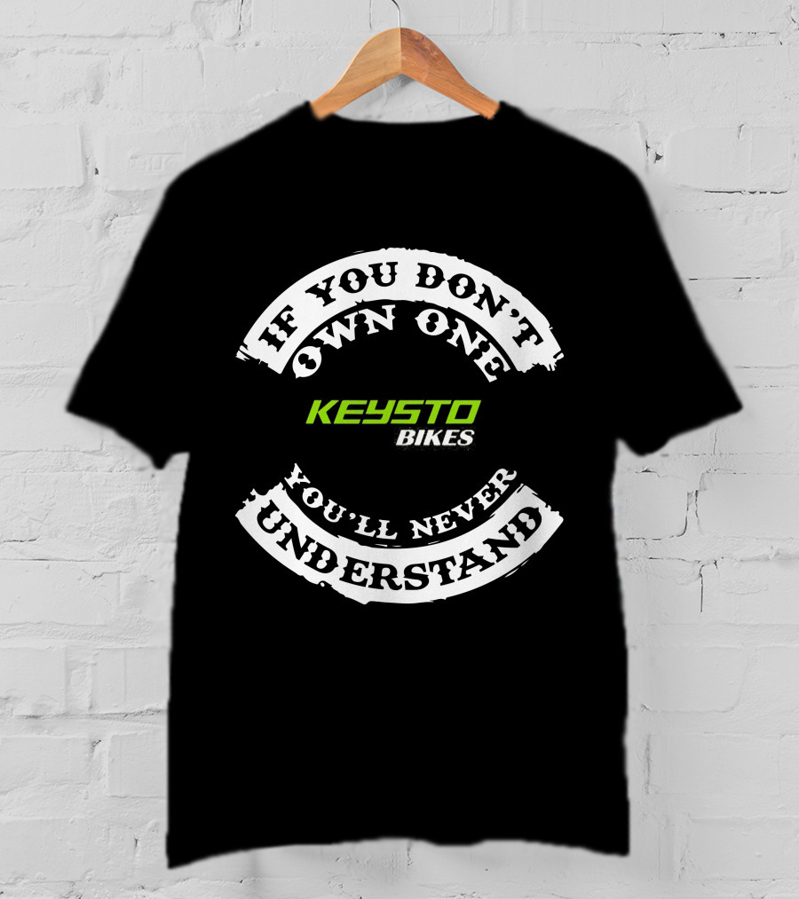 IF YOU DON'T OWN ONE KEYSTO BIKES YOU'LL NEVER UNDERSTAND T-Shirt