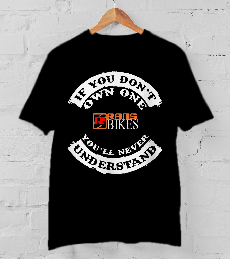 If You Don't Own One You'll Never Understand Rans Bikes T-Shirt