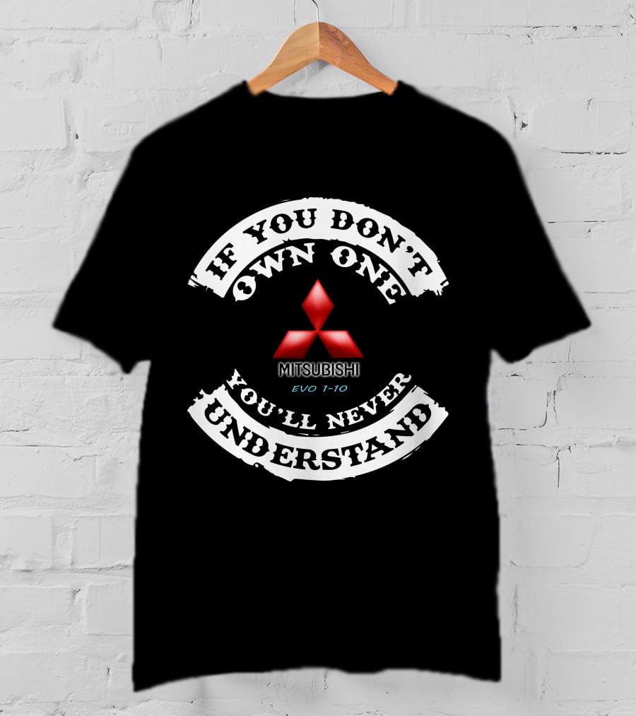 IF YOU DON'T OWN ONE YOU'LL NEVER UNDERSTAND MITSUBISHI EVO 1-10 T-Shirt