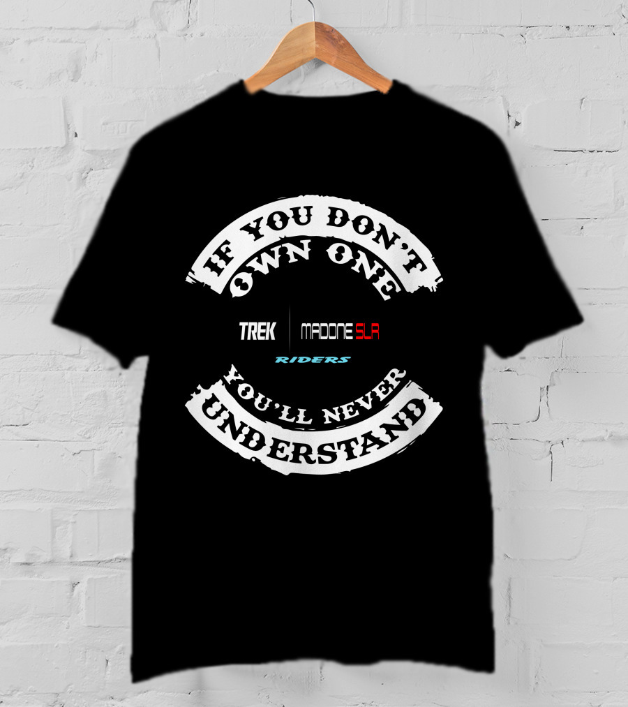 If You Don't Own One TREK Madone SLA Riders You'll Never Understand T-Shirt