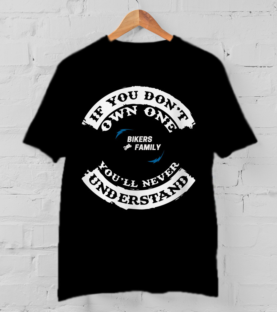 IF YOU DON'T OWN ONE YOU'LL NEVER UNDERSTAND BIKERS FAMILY T-Shirt