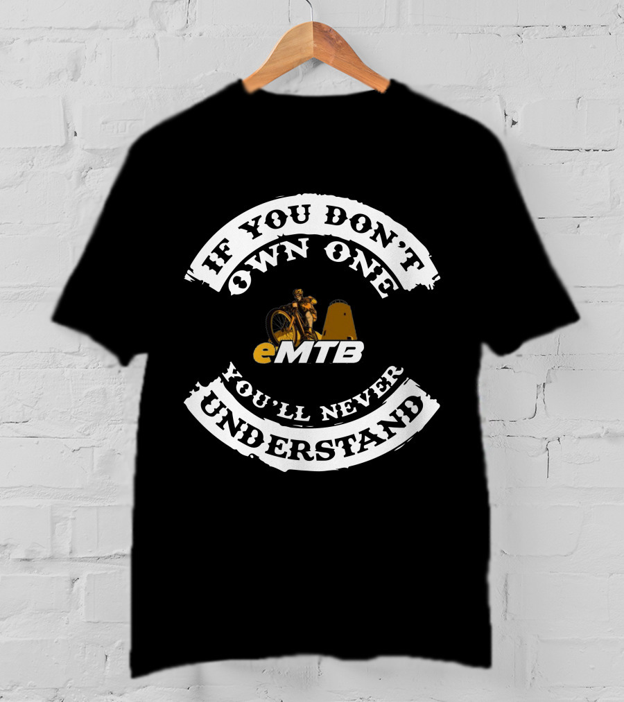 If You Don't Own One EMTB You'll Never Understand Electric Mountain T-Shirt