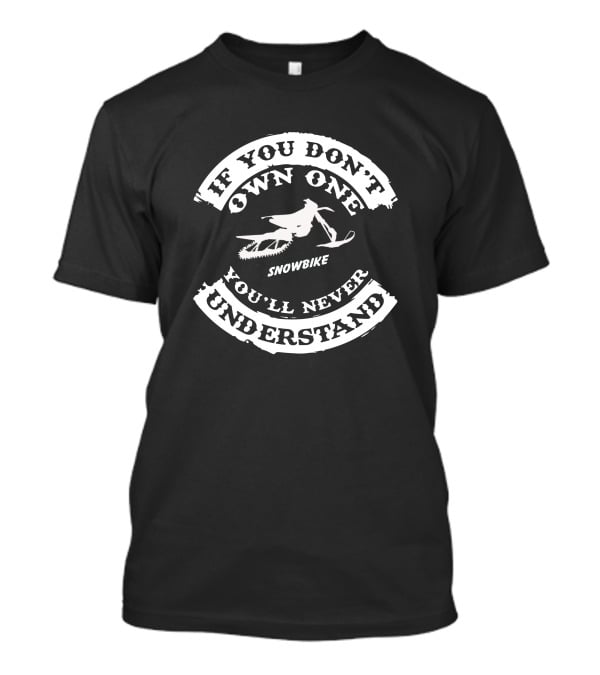 If You Don't Own One Snowbike You'll Never Understand T-Shirt