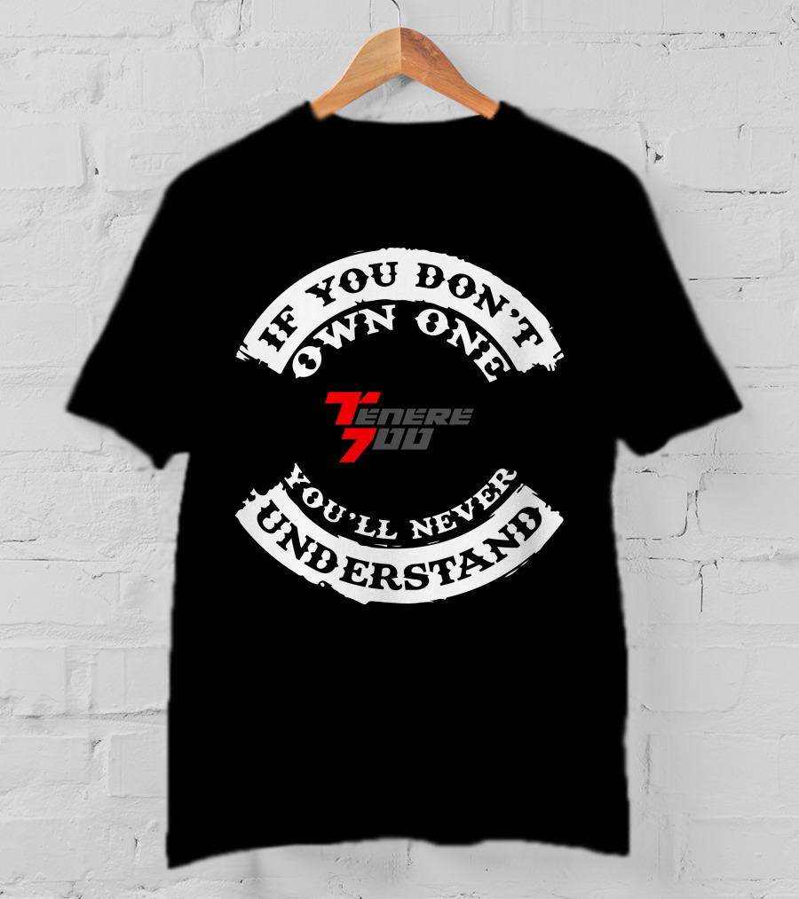 YAMAHA TENERE 700 If You Don't Own One You'll Never Understand T-Shirt