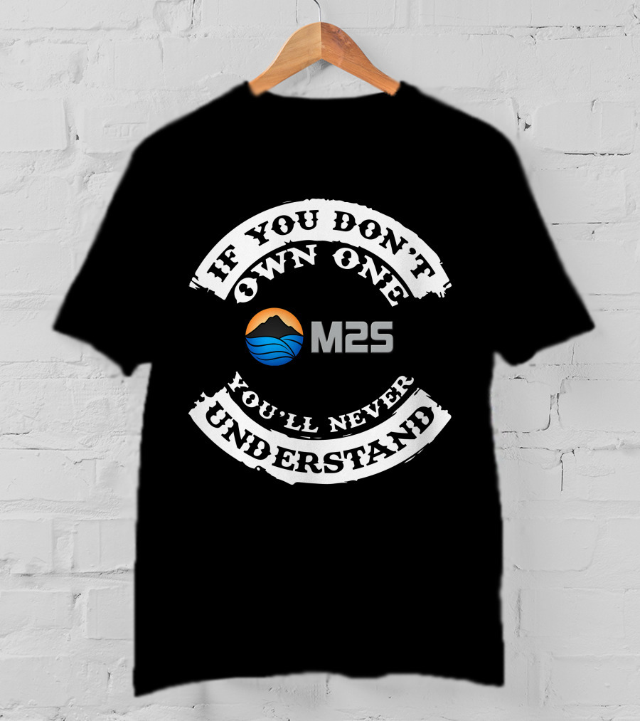 If You Don't Own One You'll Never Understand M2S Bikes T-Shirt