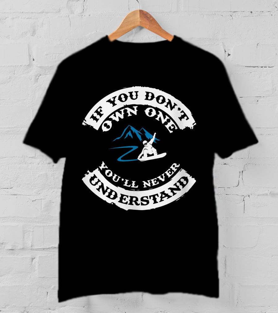 If You Don't Own One You'll Never Understand Snowboarding Mountain Rider T-Shirt