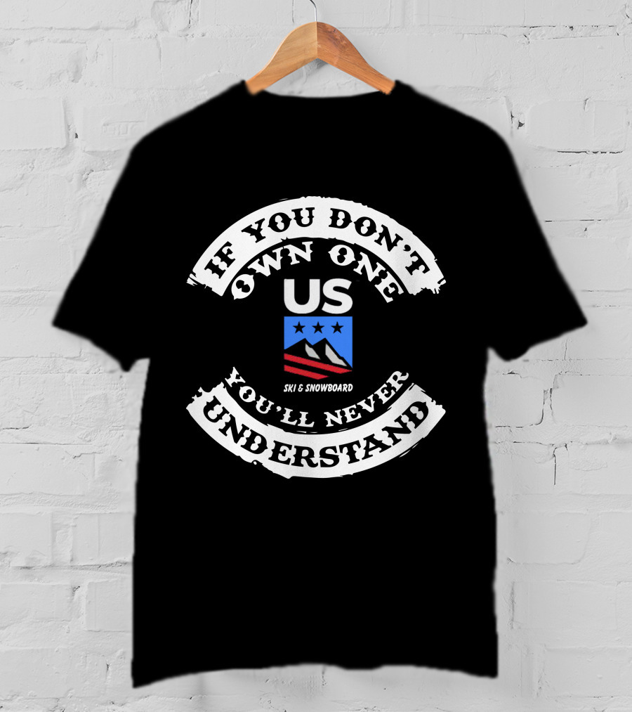 If You Don't Own One You'll Never Understand US Ski And Snowboard T-Shirt