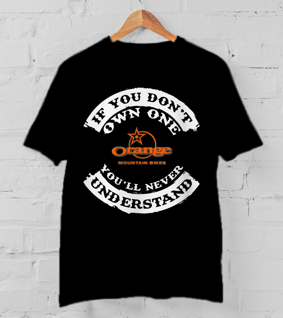 Orange Mountain Bikes If You Don't Own One You'll Never Understand T-Shirt